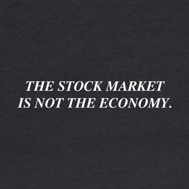 The stock market is not the economy. by fableillustration